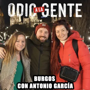 Burgos con Antonio García: Carácter burgalés y poco anonimato | Odio a la gente