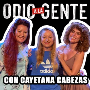 ODIO A LA GENTE - CON CAYETANA CABEZAS