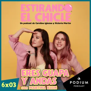 ERES GUAPA Y ANDAS con MARTINA KLEIN | Estirando el Chicle 6x03