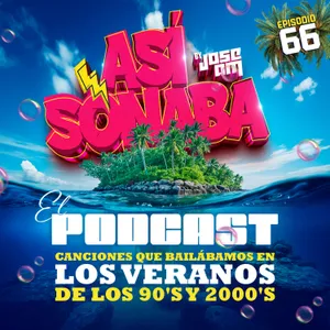 Así Sonaba by Jose AM EP 066 'Canciones de los veranos de los 90's & 2000's'