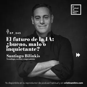 El futuro de la IA: ¿bueno, malo o inquietante?, con Santiago Bilinkis. Episodio 345