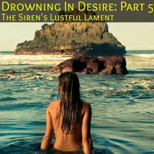 Drowning In Desire Part 5: The Sirens Lustful Lament