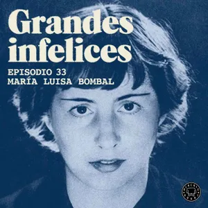 #33 MARIA LUISA BOMBAL | Grandes Infelices. Luces y sombras de grandes novelistas