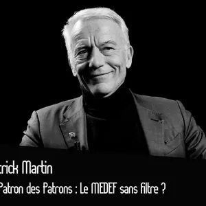 Patrick Martin : Le Patron des Patrons : Le MEDEF sans filtre ?