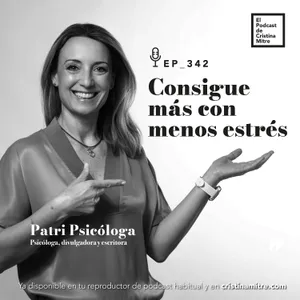 Consigue más con menos estrés, con Patri Psicóloga. Episodio 342