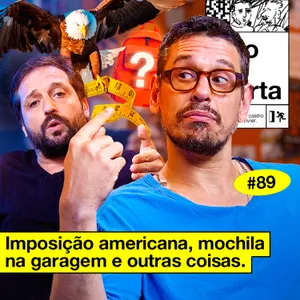 #89: IMPOSIÇÃO AMERICANA, MOCHILA NA GARAGEM E OUTRAS COISAS