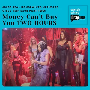 #3557  Real Housewives Ultimate Girls Trip S508 Part Two: Money Can’t Buy You TWO HOURS