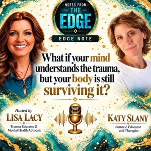 Edge Note: What if your mind understands the trauma, but your body is still surviving it?