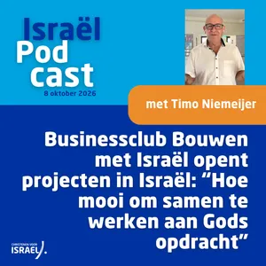 Podcast 8 oktober • Businessclub Bouwen met Israël opent projecten in Israël: “Hoe mooi om samen te werken aan Gods opdracht”