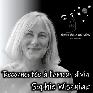 Interview - Reconnectée à l'amour divin, Sophie Wiszniak