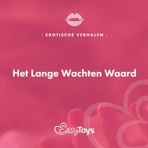 Erotisch Verhaal - Het Lange Wachten Waard