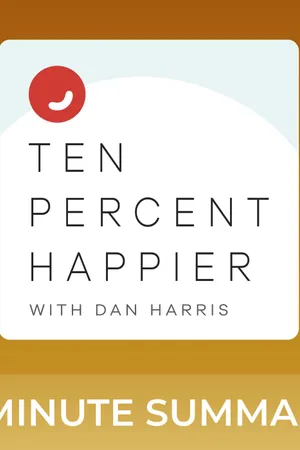 Ten Percent Happier with Dan Harris | 5 minute podcast summaries