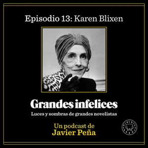 #13 KAREN BLIXEN | Grandes Infelices. Luces y sombras de grandes novelistas