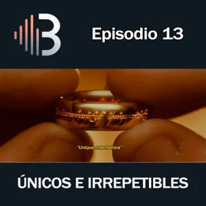 Ep. 13 - Únicos e irrepetibles