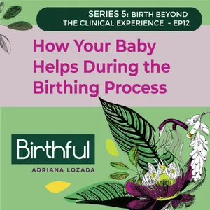 How Your Baby Helps During the Birthing Process, with Adriana Lozada