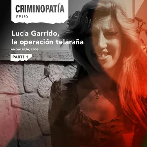 130. Lucía Garrido, la operación telaraña (Andalucía, 2008) - Parte 1