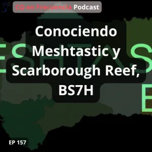 157 - Conociendo Meshtastic y Scarborough Reef, BS7H