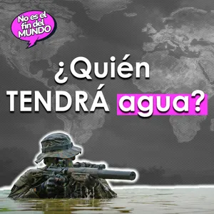 292. La guerra por el agua: el recurso imprescindible
