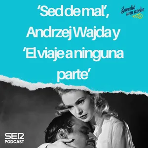 ‘Sed de mal’, Andrzej Wajda y ‘El viaje a ninguna parte’