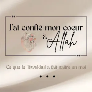J'ai confié mon coeur à Allah/ Ce que le Tawakkul a fait naître en moi
