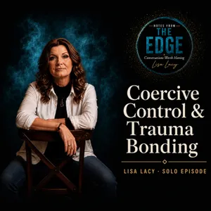 Coercive Control & Trauma Bonding: Why You Can’t “Just Leave” Solo Episode with Lisa Lacy