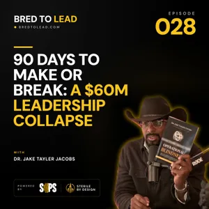 Ep. 028: 90 Days to Make or Break: A $60M Leadership Collapse