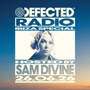 Defected Radio Show Ibiza Special hosted by Sam Divine - 26-06-2026