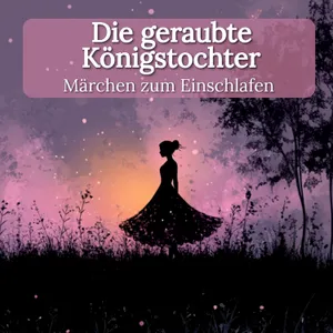 Zum Träumen: ‚Die geraubte Königstochter ‘– ruhiges Märchen zum Entspannen mit echter Stimme