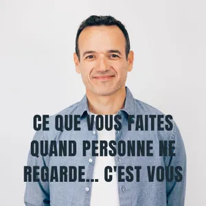 Ce que vous Faites quand Personne ne Regarde… c'est Vous