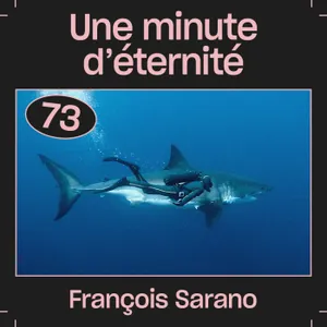 #73  — Une minute d’éternité, avec François Sarano