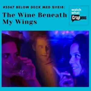 #3567 Below Deck Med S11E18:  The Wine Beneath My Wings