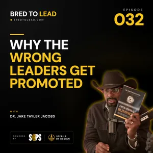 Ep. 032: Why The Wrong Leaders Get Promoted