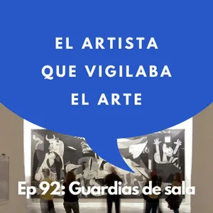 #92 - Guardias de Sala: Relatos de quienes cuidan el arte - Parte 2: Luis Pérez Calvo, Reina Sofía