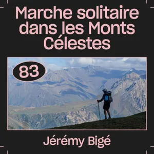 #83 — Marche solitaire dans les Monts Célestes, avec Jérémy Bigé