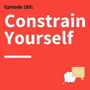 285. Think Inside the Box: How Constraints Spark Creativity and Communication