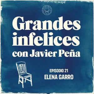 #21 ELENA GARRO | Grandes Infelices. Luces y sombras de grandes novelistas