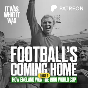 1: Football's Coming Home: How England Won The 1966 World Cup | Part One | It Was What It Was