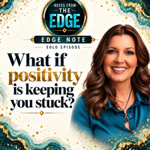 Edge Note: What if positivity is keeping you stuck?