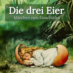 Zum Träumen: ‚Die drei Eier‘ – Sanftes Märchen zum Einschlafen mit echter Stimme