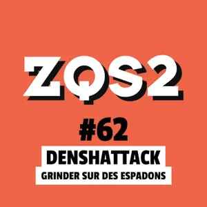 ZQSDeux #62 - Denshattack : Grinder sur des espadons