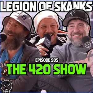 Legion of Skanks - The 420 Show - Episode 935