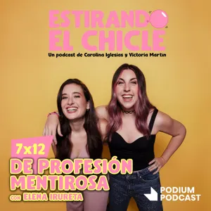 DE PROFESIÓN MENTIROSA con ELENA IRURETA | Estirando el Chicle 7x12