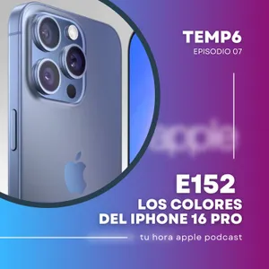 Episodio 152 | Los colores del iPhone 16 Pro