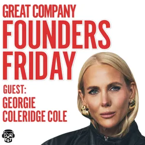 GEORGIE COLERIDGE COLE: I Sold SheerLuxe For £40million - This Is What I’ve Learnt | FOUNDERS FRIDAY