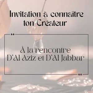 A la rencontre D'Al Aziz et D'Al Jabbar/ Invitation à connaître ton Créateur