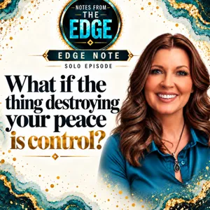Edge Note: What if the thing destroying your peace is control?