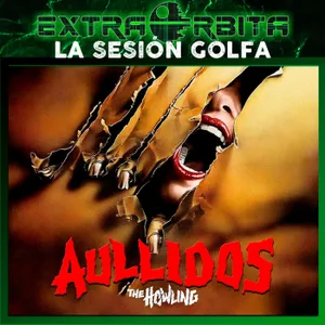 AULLIDOS (The Howling – 1981) – La sesión golfa de EXTRA ÓRBITA - Episodio exclusivo para mecenas