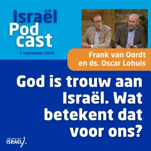 Podcast 3 september • God is trouw aan Israël. Wat betekent dat voor ons?