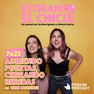 ABRIENDO PUERTAS, CERRANDO HERIDAS con LEIRE MARTÍNEZ | Estirando el Chicle 7x23