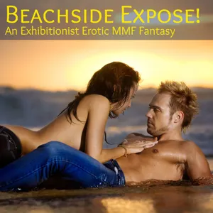 Beachside Expose! An MMF Erotic Exhibitionist Fantasy.